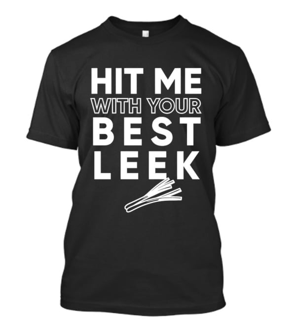 Hit Me With Your Best Leek Veggie Pun Play On Words T-Shirt