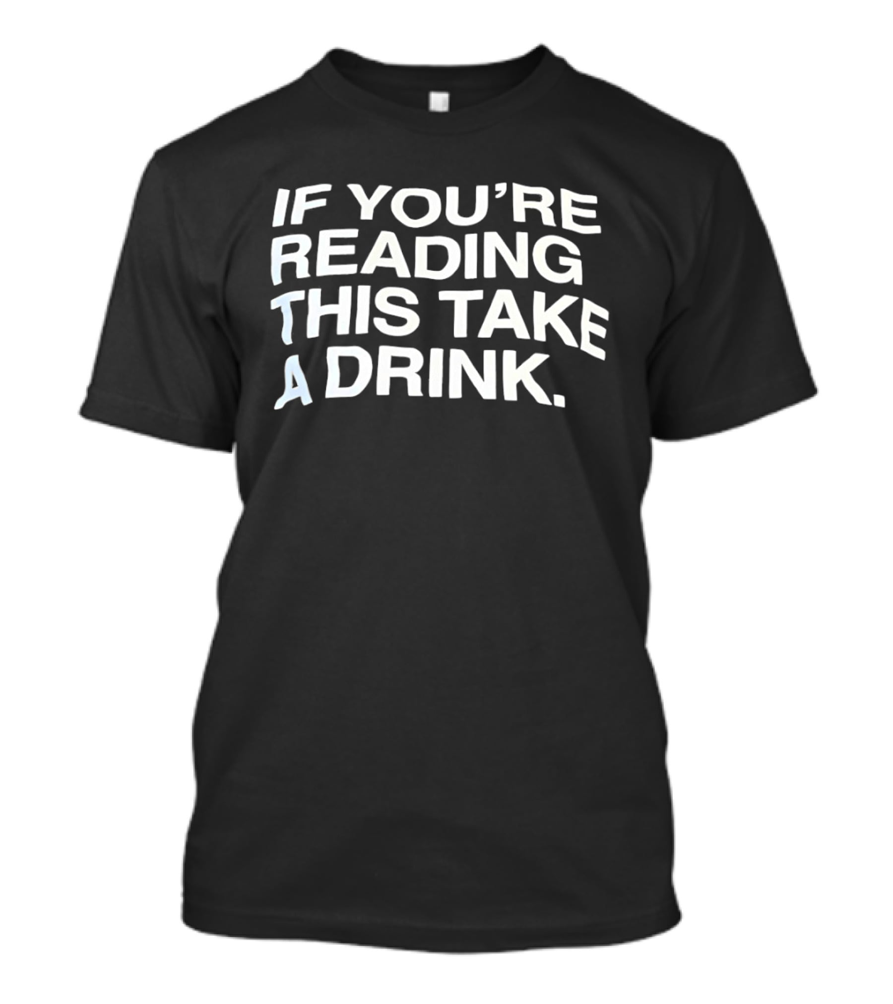 If You're Reading This Take A Drink Bold White T-Shirt