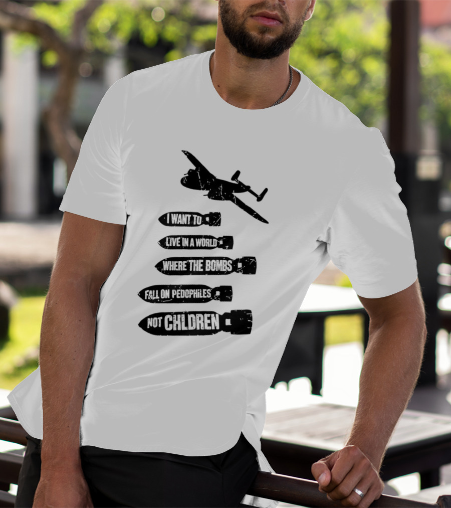 Live In A World Where Bombs Fall On Pedophiles Not Children T-Shirt