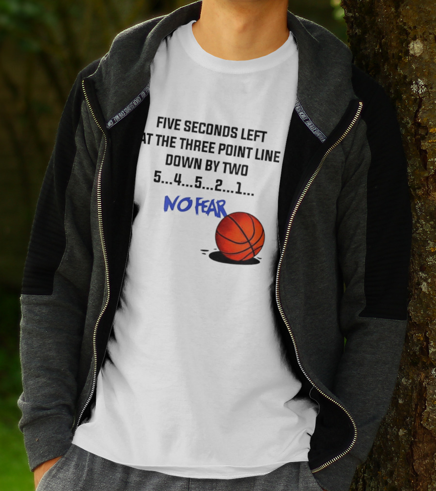 Five Seconds Left At The Three Point Line Down By Two Basketball No Fear T-Shirt