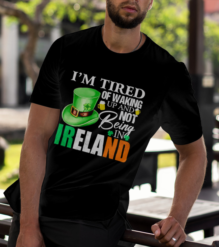 I'm Tired Of Waking Up And Not Being In Ireland St. Patrick's Day Green Hat Beer T-Shirt