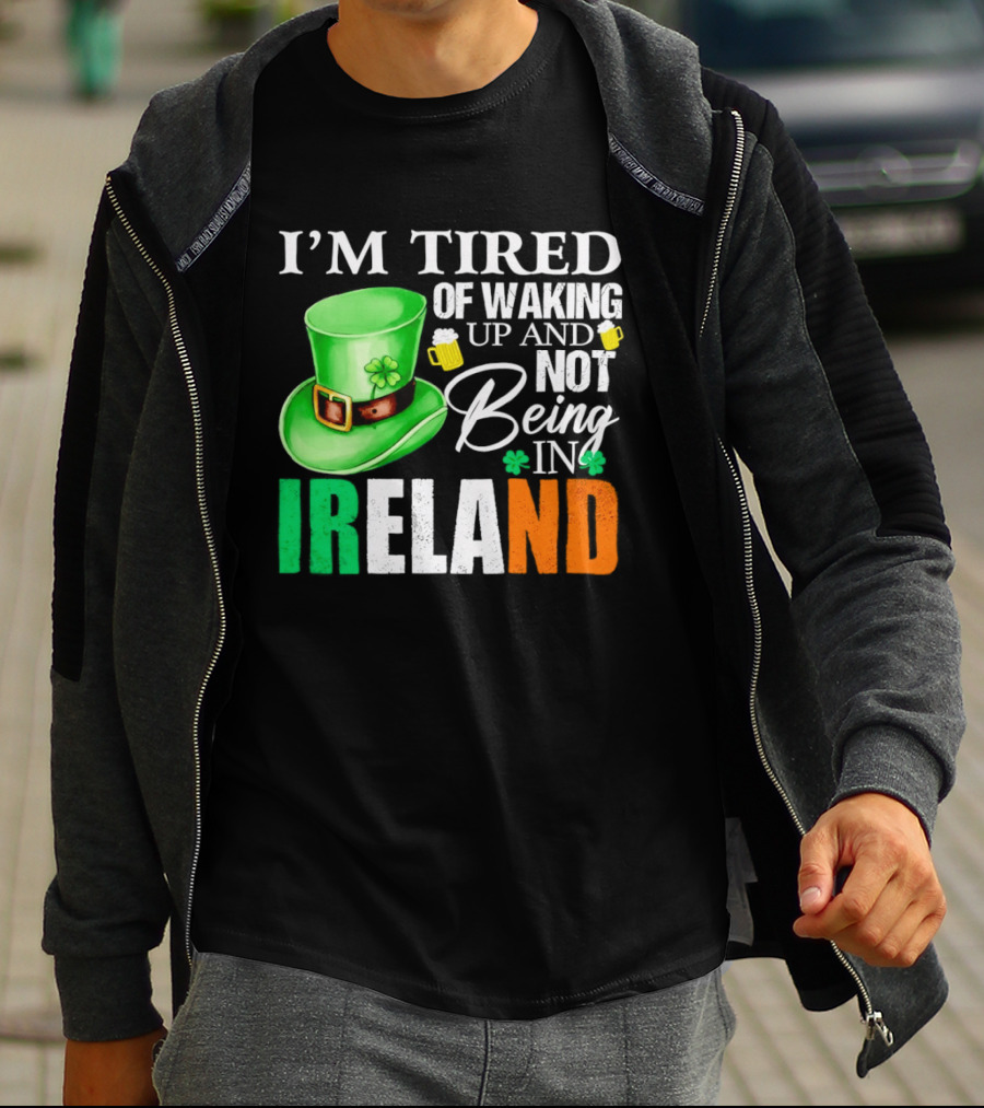 I'm Tired Of Waking Up And Not Being In Ireland St. Patrick's Day Green Hat Beer T-Shirt