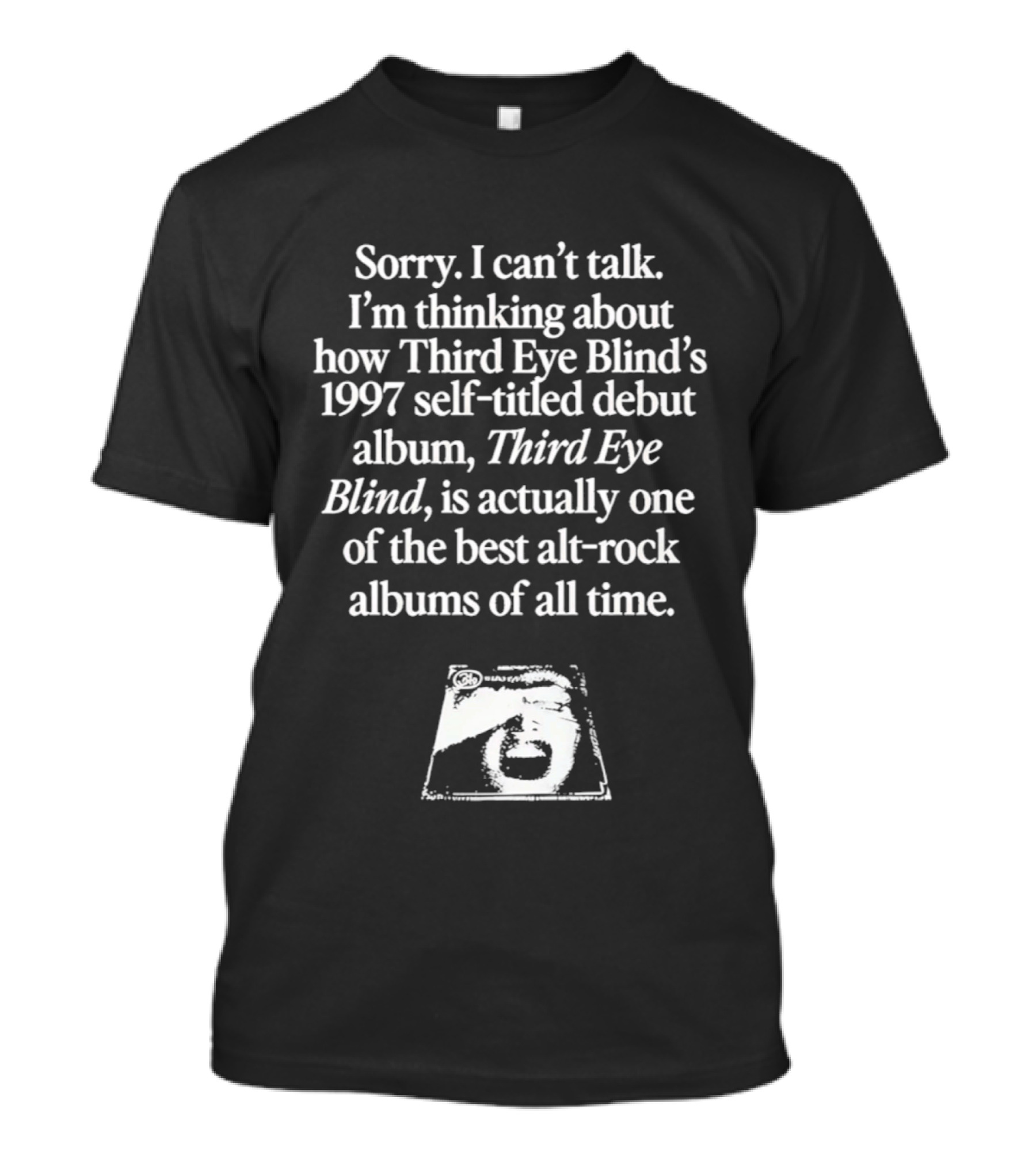 Sorry I Can't Talk I'm Thinking About How Third Eye Blind's 1997 Self Titled Debut Album Is One Of The Best Alt Rock Albums T-Shirt