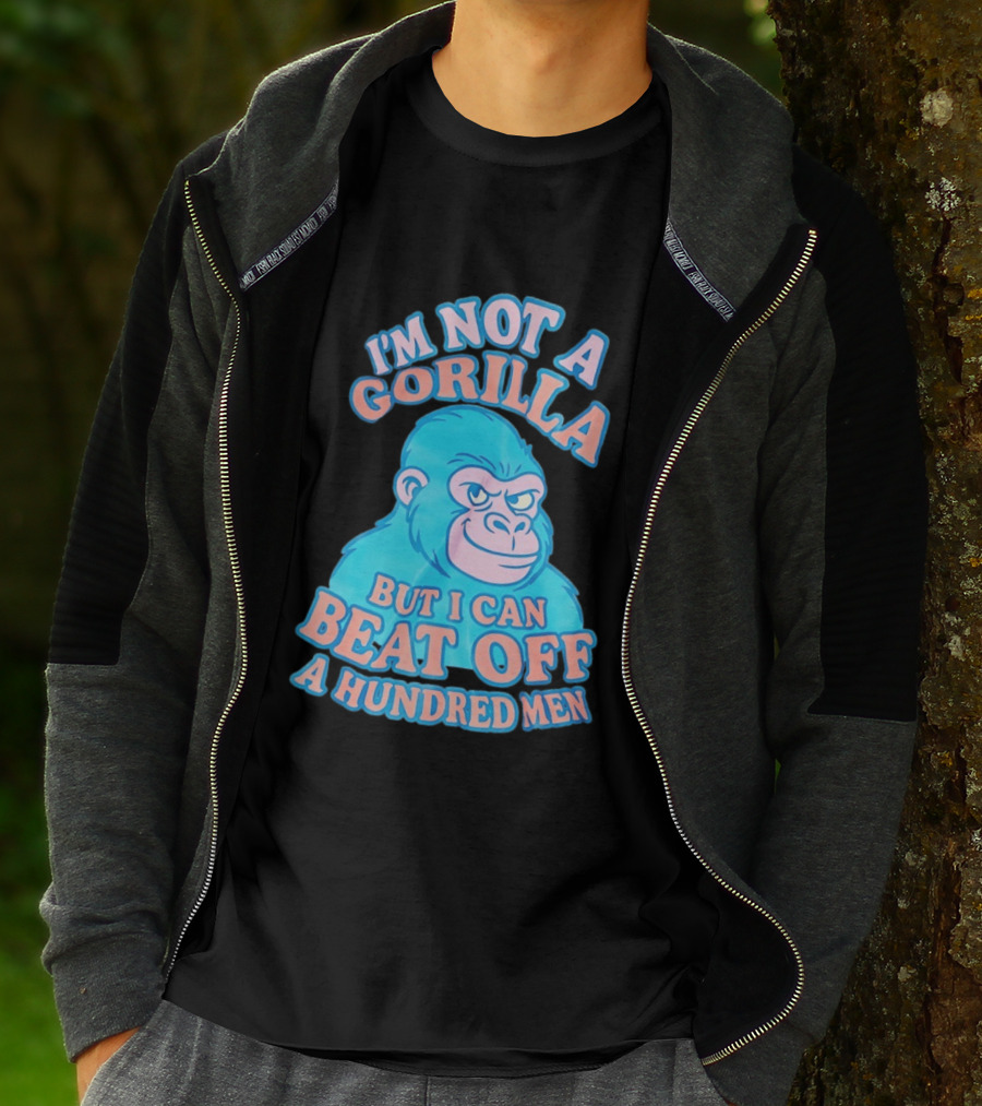 I'm Not A Gorilla But I Can Beat Off A Hundred Men Monkey T-Shirt