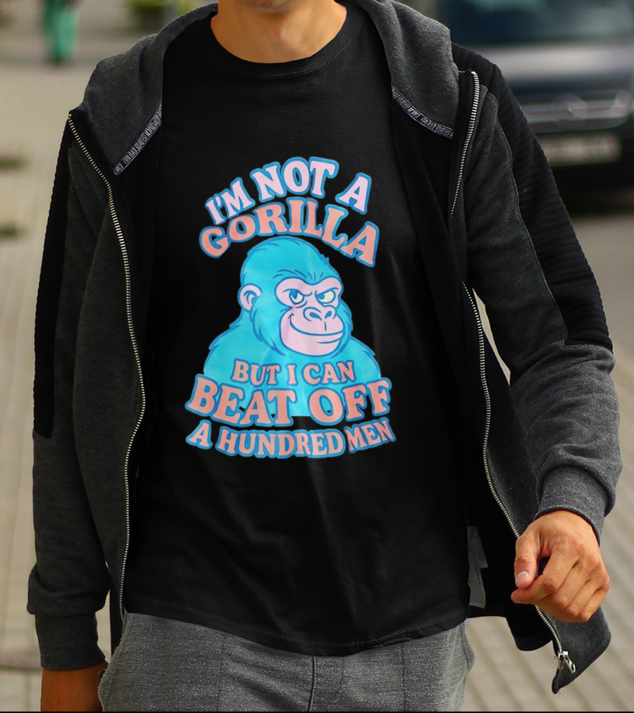 I'm Not A Gorilla But I Can Beat Off A Hundred Men Monkey T-Shirt