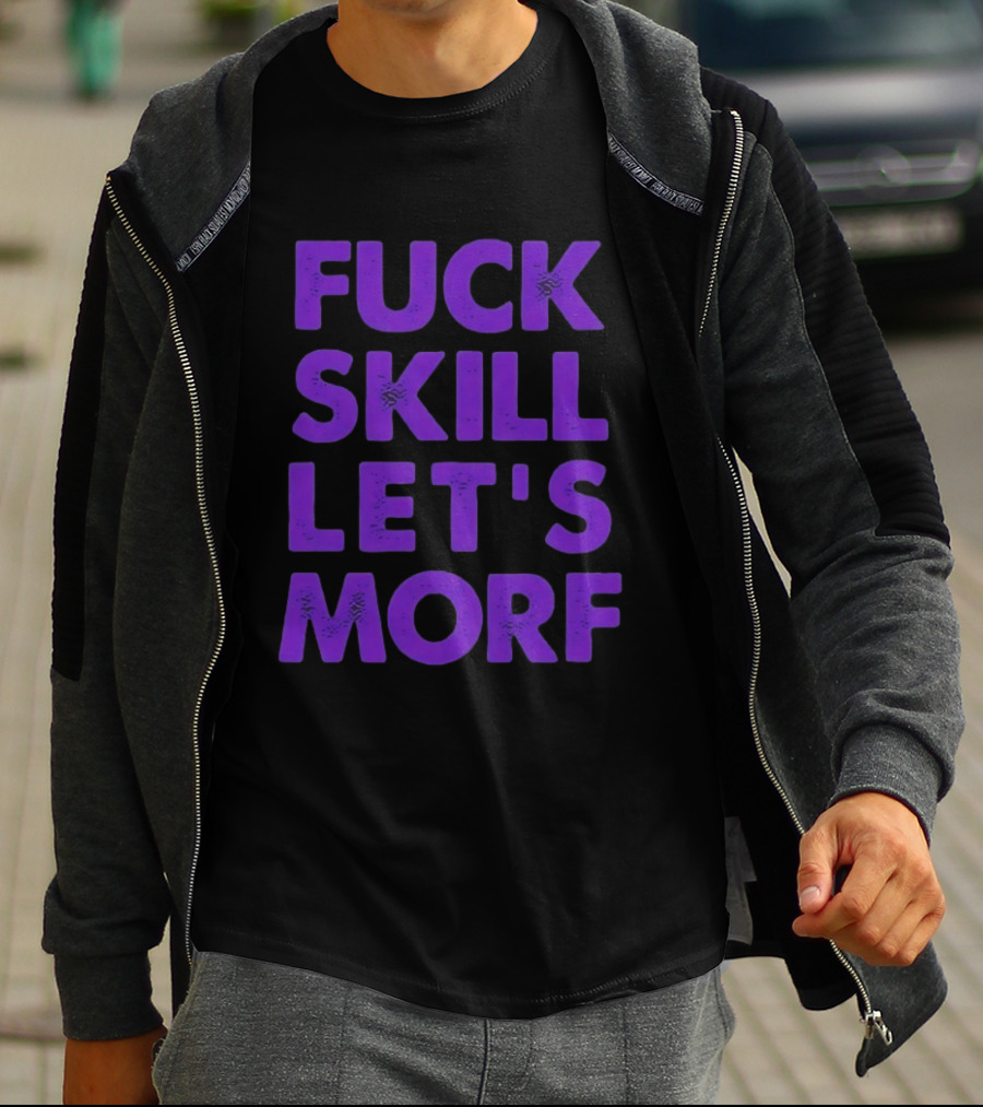 F*ck Skill Lets Morph T-Shirt