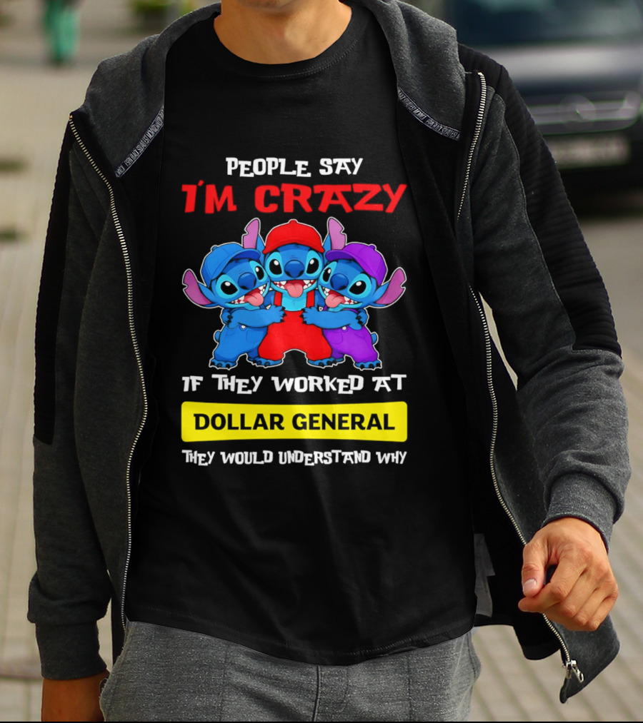 People Say I'm Crazy If They Worked At Dollar General They Would Understand Why T-Shirt