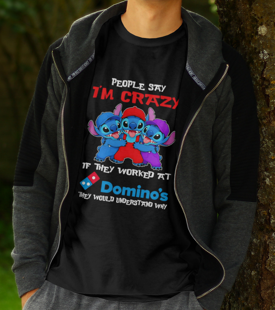 People Say I'm Crazy If They Worked At Domino's They Would Understand Why T-Shirt