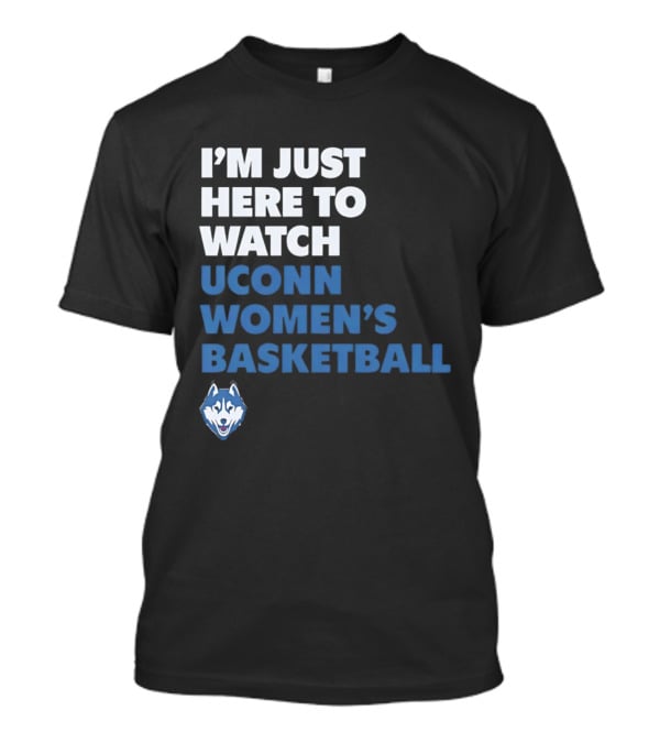 I'm Just Here To UConn Women's Basketball Husky Head T-Shirt