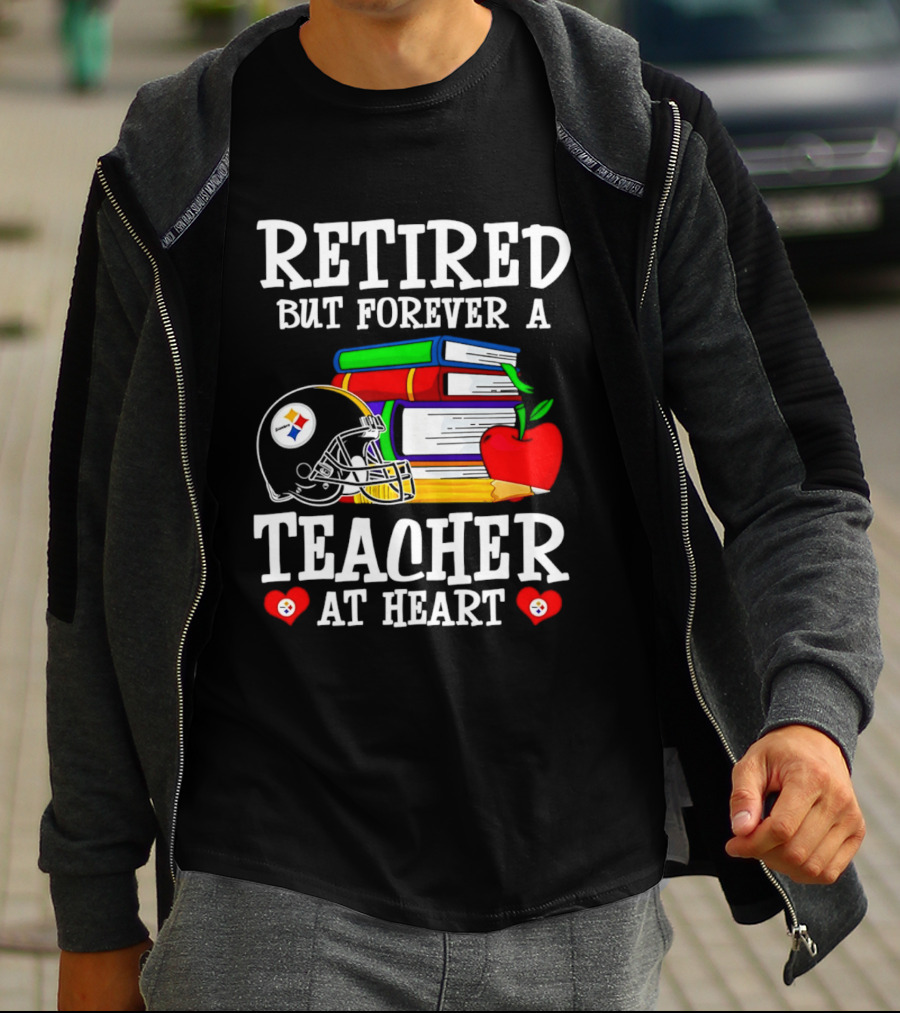 Pittsburgh Steelers Retired But Forever A Teacher At Heart Football And Education T-Shirt