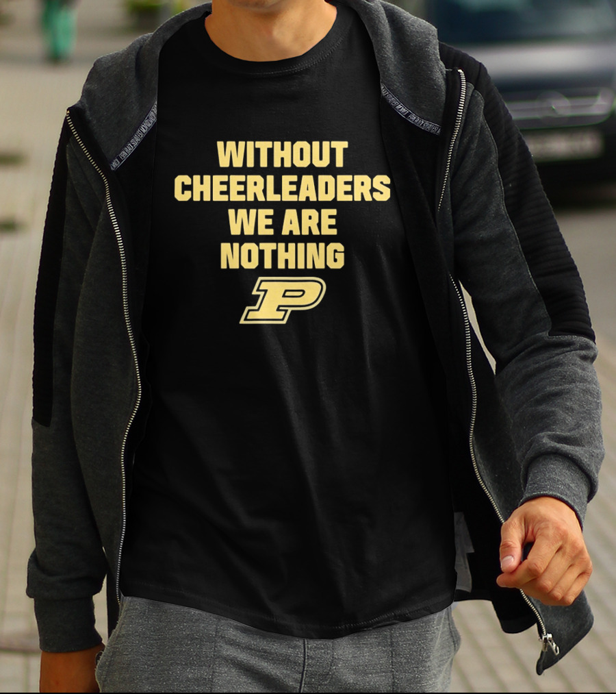 Without Cheerleaders We Are Nothing Purdue P T-Shirt