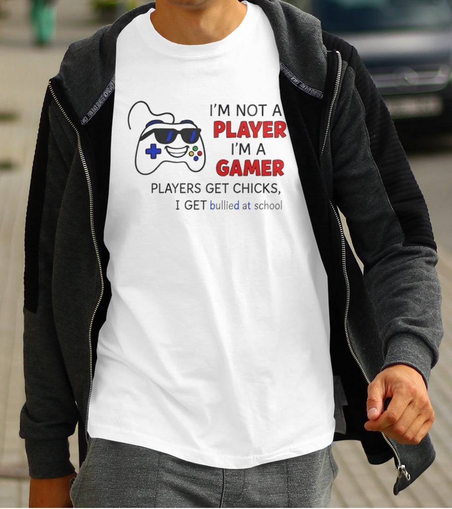 I'm Not A Player I'm A Gamer Players Get Chicks I Get Bullied At School Gamepad T-Shirt