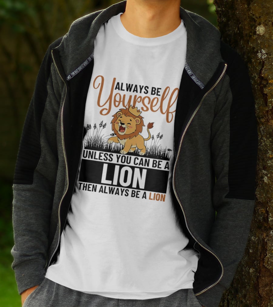 Lion Kings Always Be Yourself Unless You Can Be A Lion Then Always Be A Lion T-Shirt