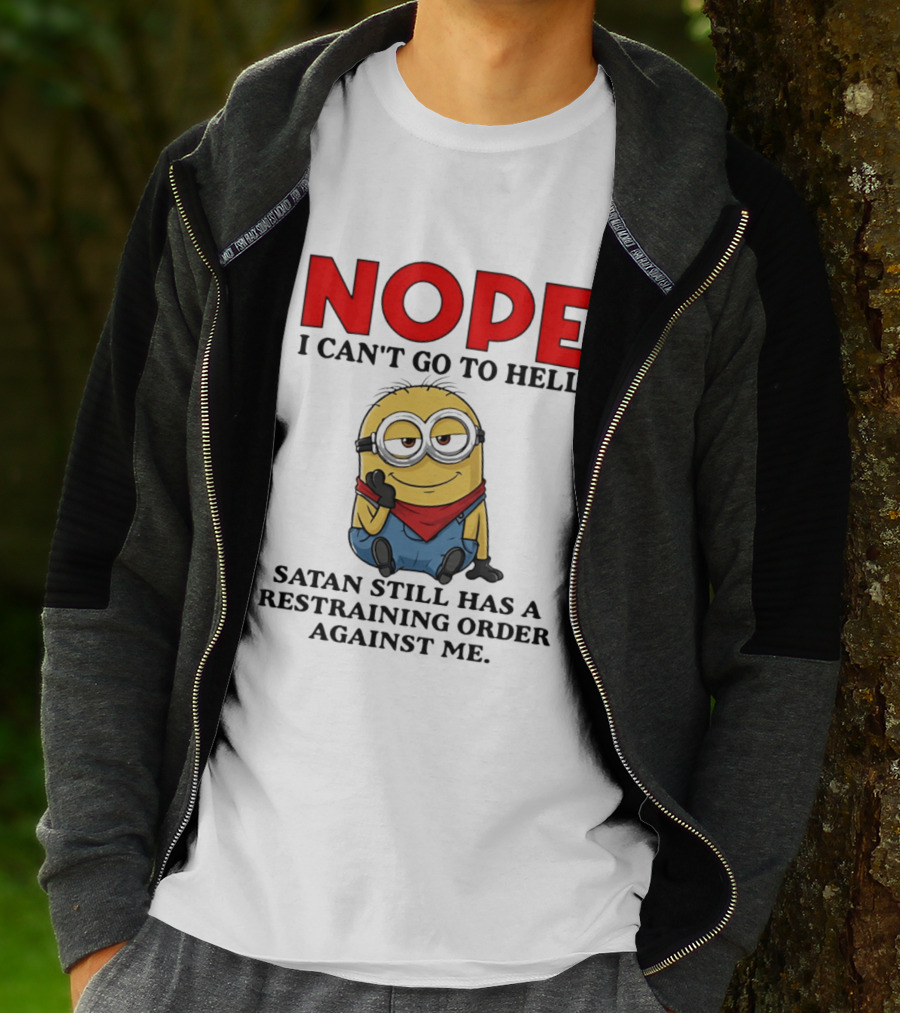 NOPE I Can't Go To Hell Restraining Order Against Me Minion T-Shirt