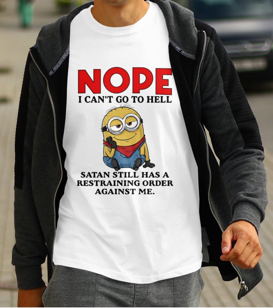 NOPE I Can't Go To Hell Restraining Order Against Me Minion T-Shirt