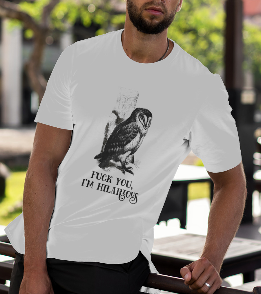 Barn Owl Fuck You I'm Hilarious T-Shirt