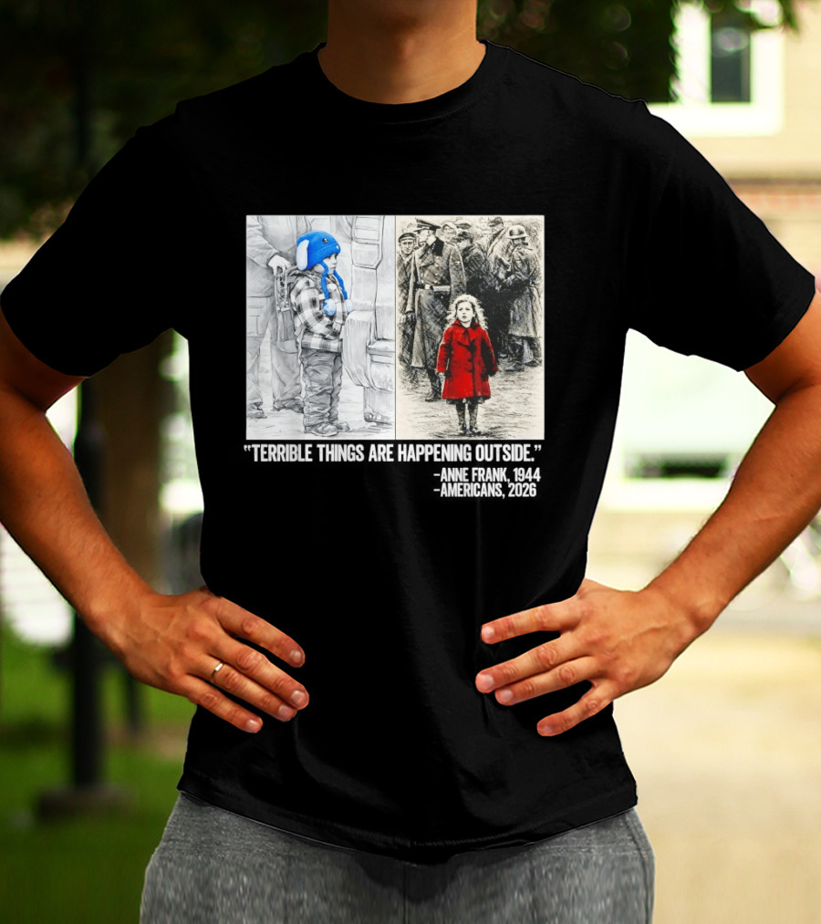 Anne Frank 1944 Americans 2026 Terrible Things Are Happening Outside Little Girl In Red Coat T-Shirt