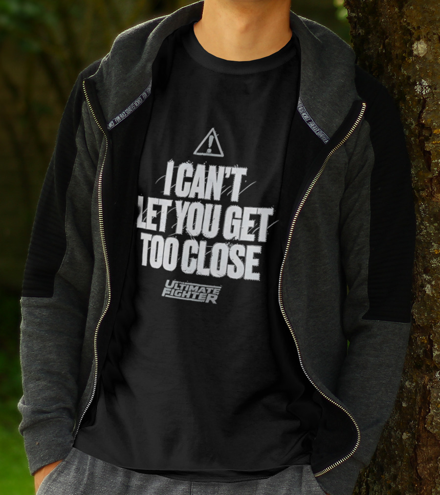I Can't Let You Get Too Close Ultimate Fighter Triangular Warning T-Shirt