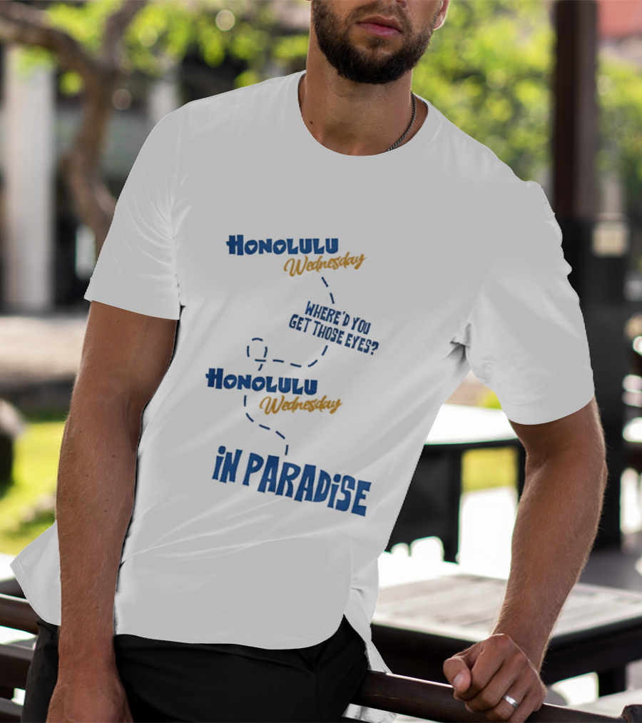 Honolulu Wednesday Where'd You Get Those Eyes In Paradise T-Shirt