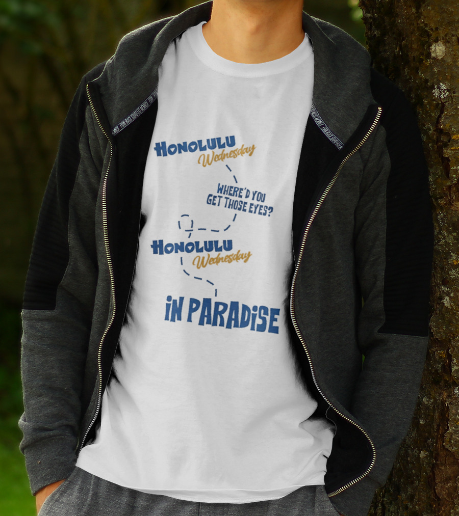 Honolulu Wednesday Where'd You Get Those Eyes In Paradise T-Shirt