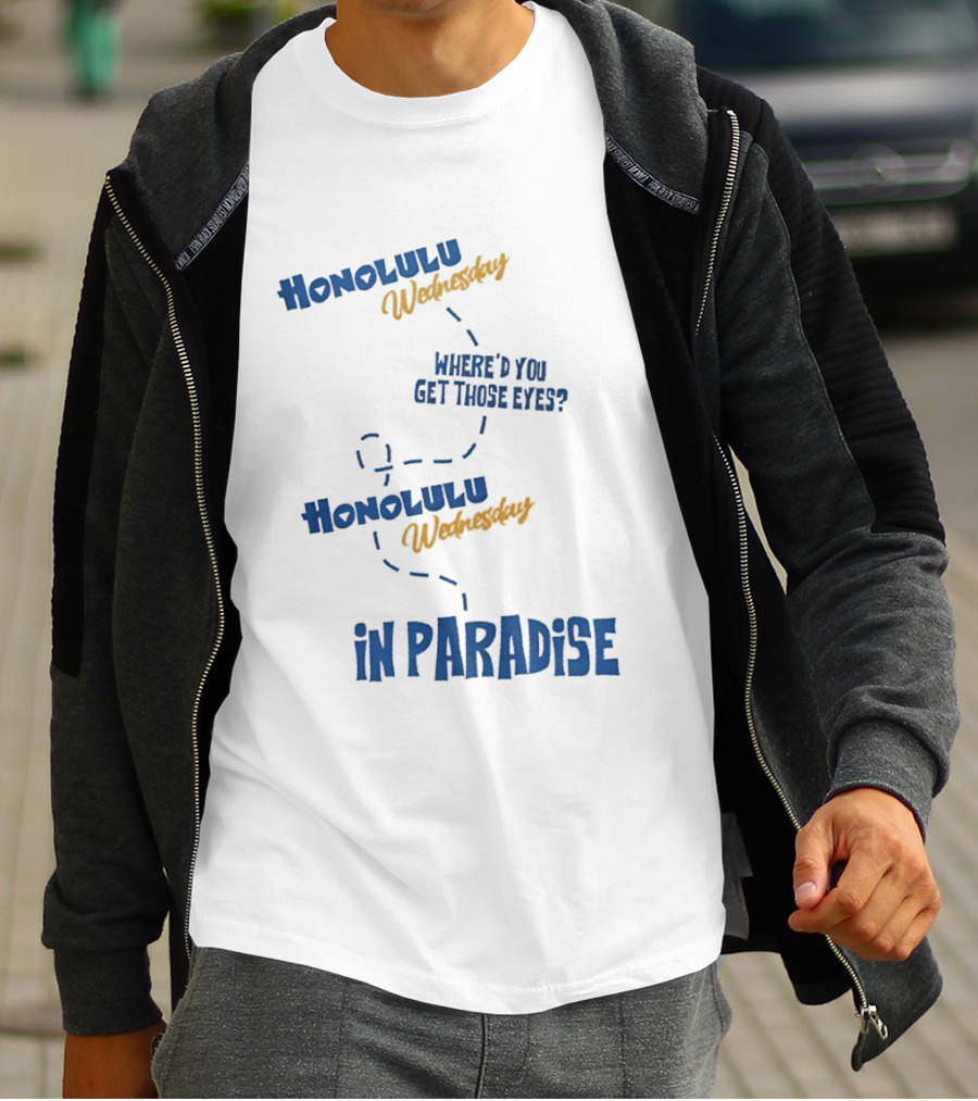 Honolulu Wednesday Where'd You Get Those Eyes In Paradise T-Shirt