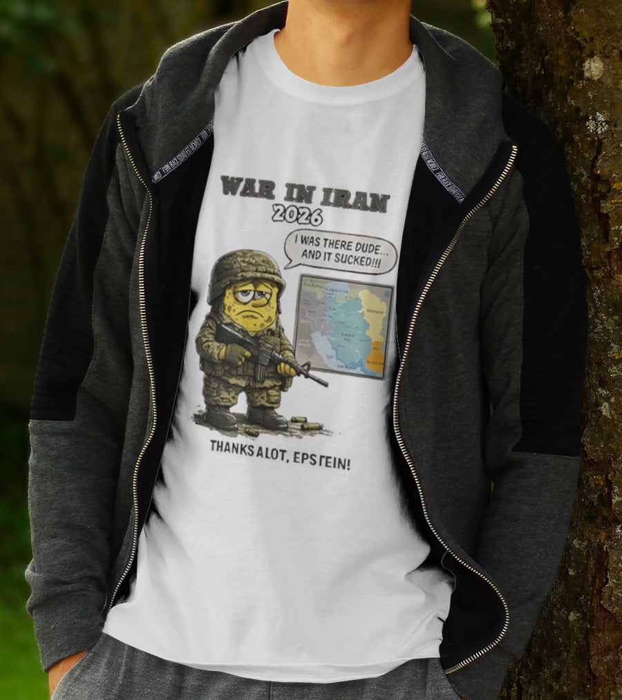 War In Iran 2026 I Was There Dude And It Sucked Thanks A Lot Epstein T-Shirt