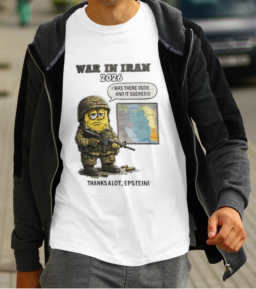 War In Iran 2026 I Was There Dude And It Sucked Thanks A Lot Epstein T-Shirt