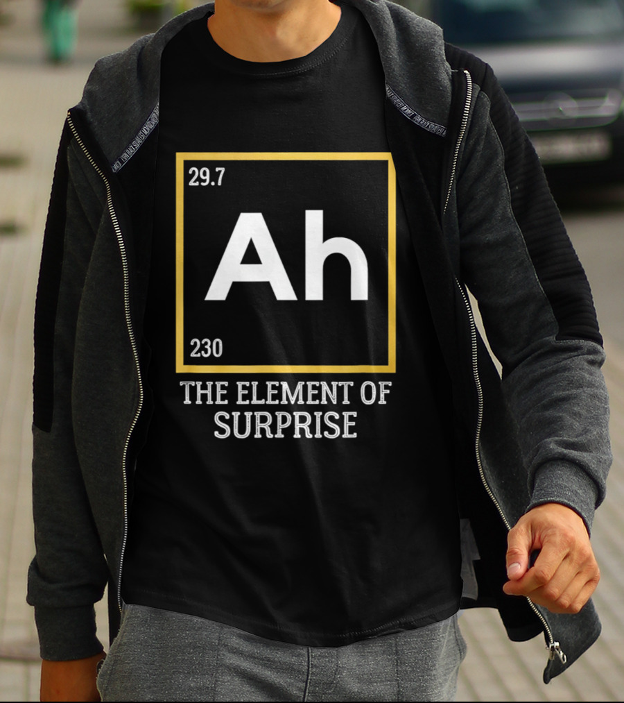 Ah 29.7 230 The Element Of Surprise Science Humor T-Shirt