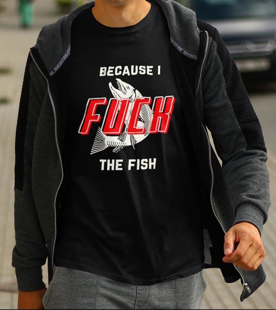 Because I Fuck The Fish Red Text Over White Fish T-Shirt