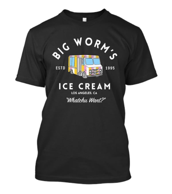 Big Worm's Ice Cream Whatchu Want Estd 1995 Los Angeles CA T-Shirt