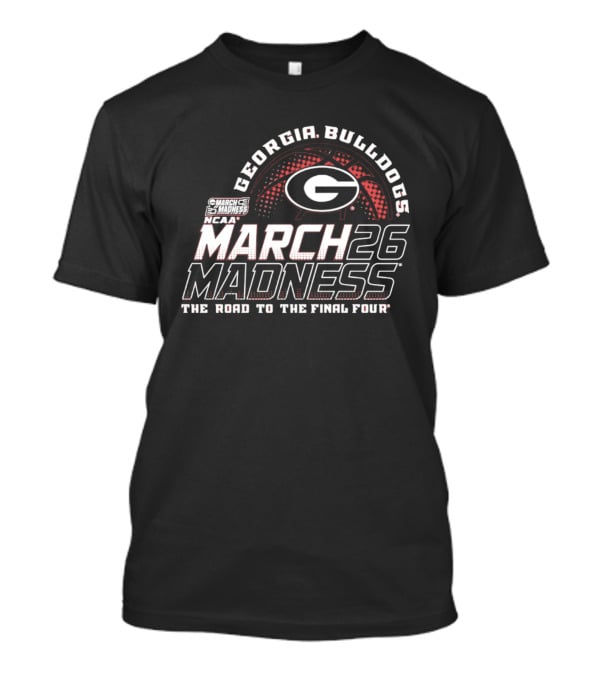 Georgia Bulldogs NCAA March 26 Madness The Road To The Final Four T-Shirt