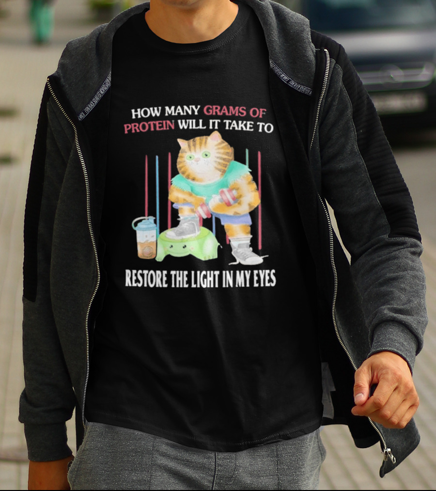 How Many Grams Of Protein Will It Take To Restore The Light In My Eyes Buff Cat Meme Gym T-Shirt