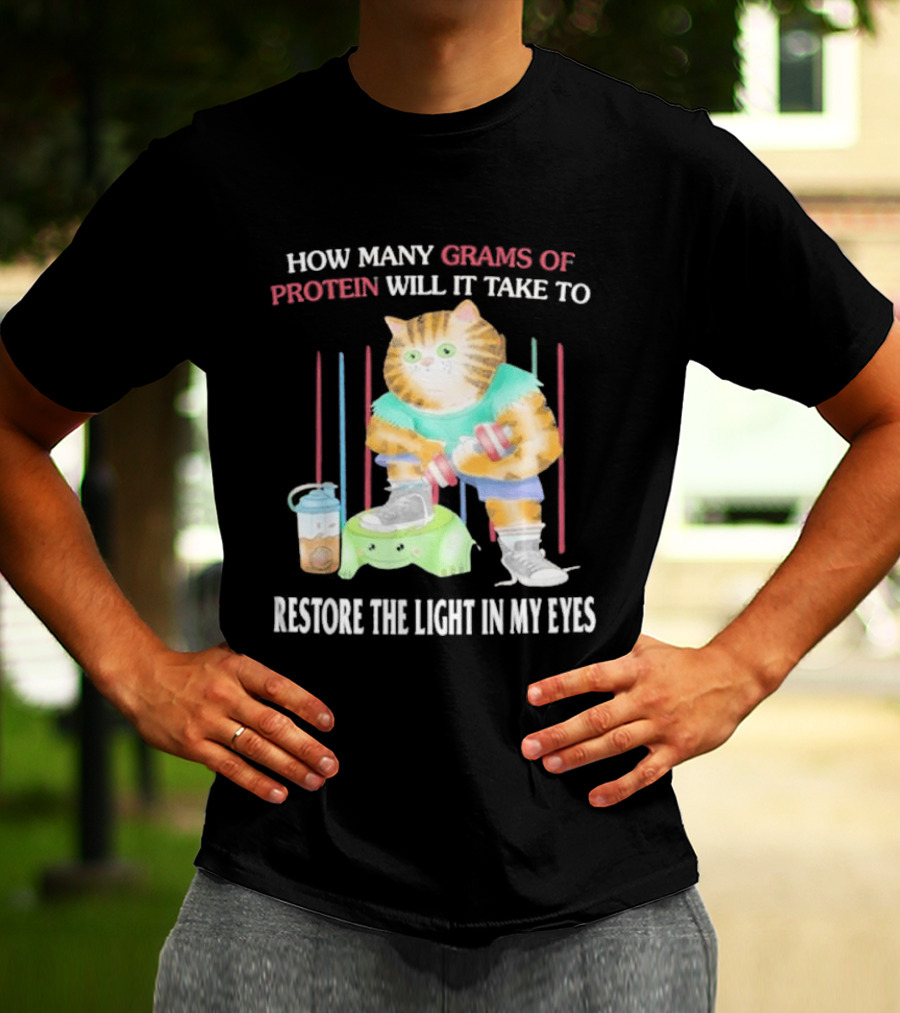 How Many Grams Of Protein Will It Take To Restore The Light In My Eyes Buff Cat Meme Gym T-Shirt