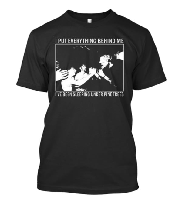Harlow Road 2026 I Put Everything Behind Me I've Been Sleeping Under Pine Trees T-Shirt
