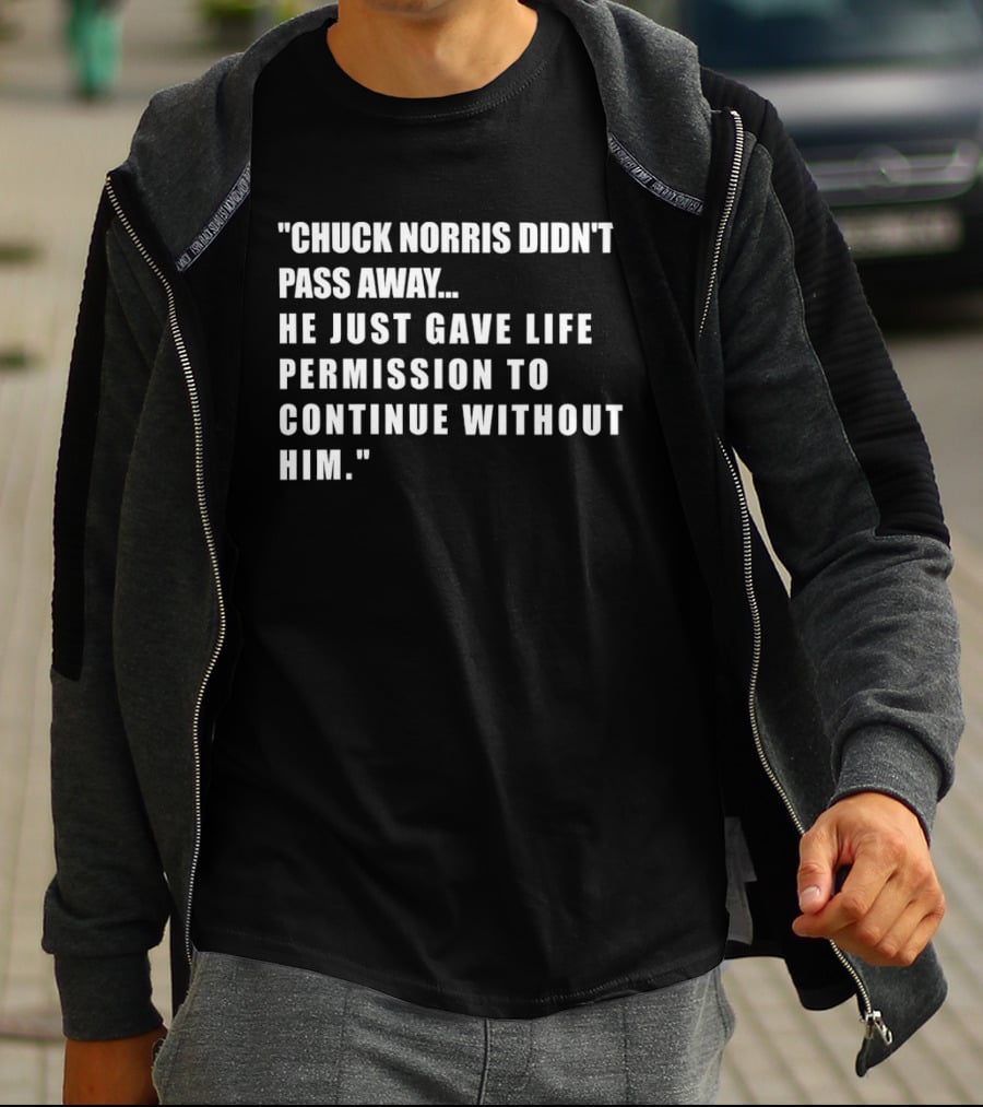 Chuck Norris Didn't Pass Away He Just Gave Life Permission To Continue Without Him T-Shirt