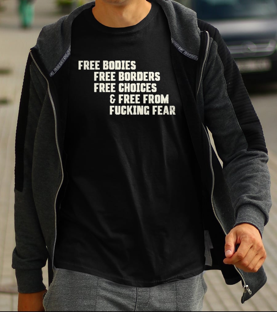 Free Bodies Free Borders Free Choices Free From Fucking Fear T-Shirt