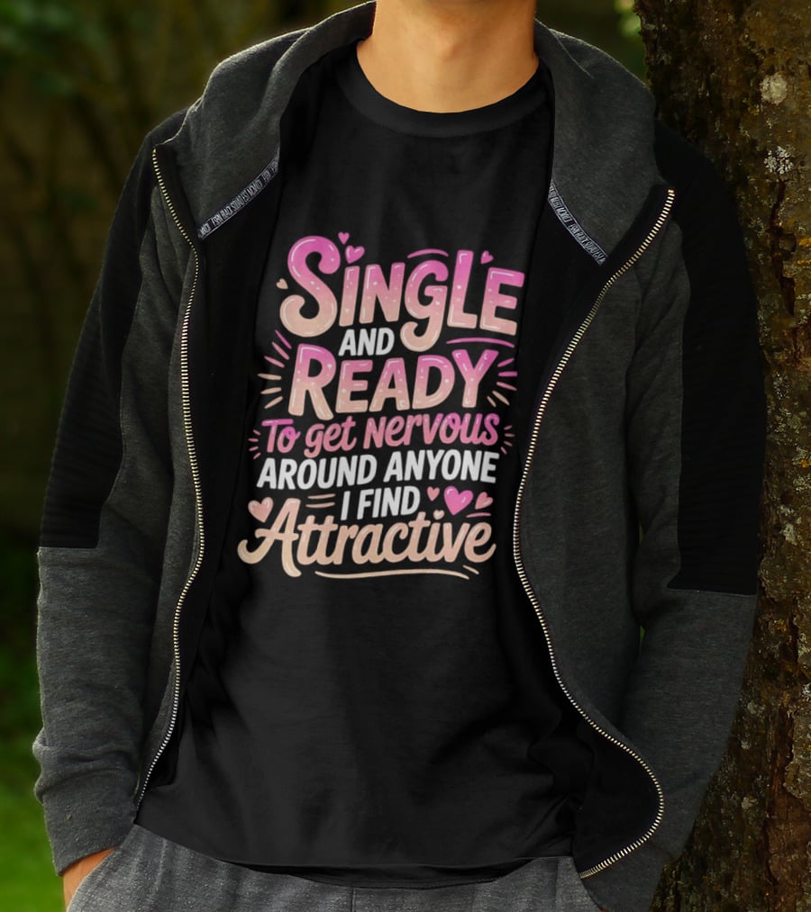 Single And Ready To Get Nervous Around Anyone I Find Attractive T-Shirt