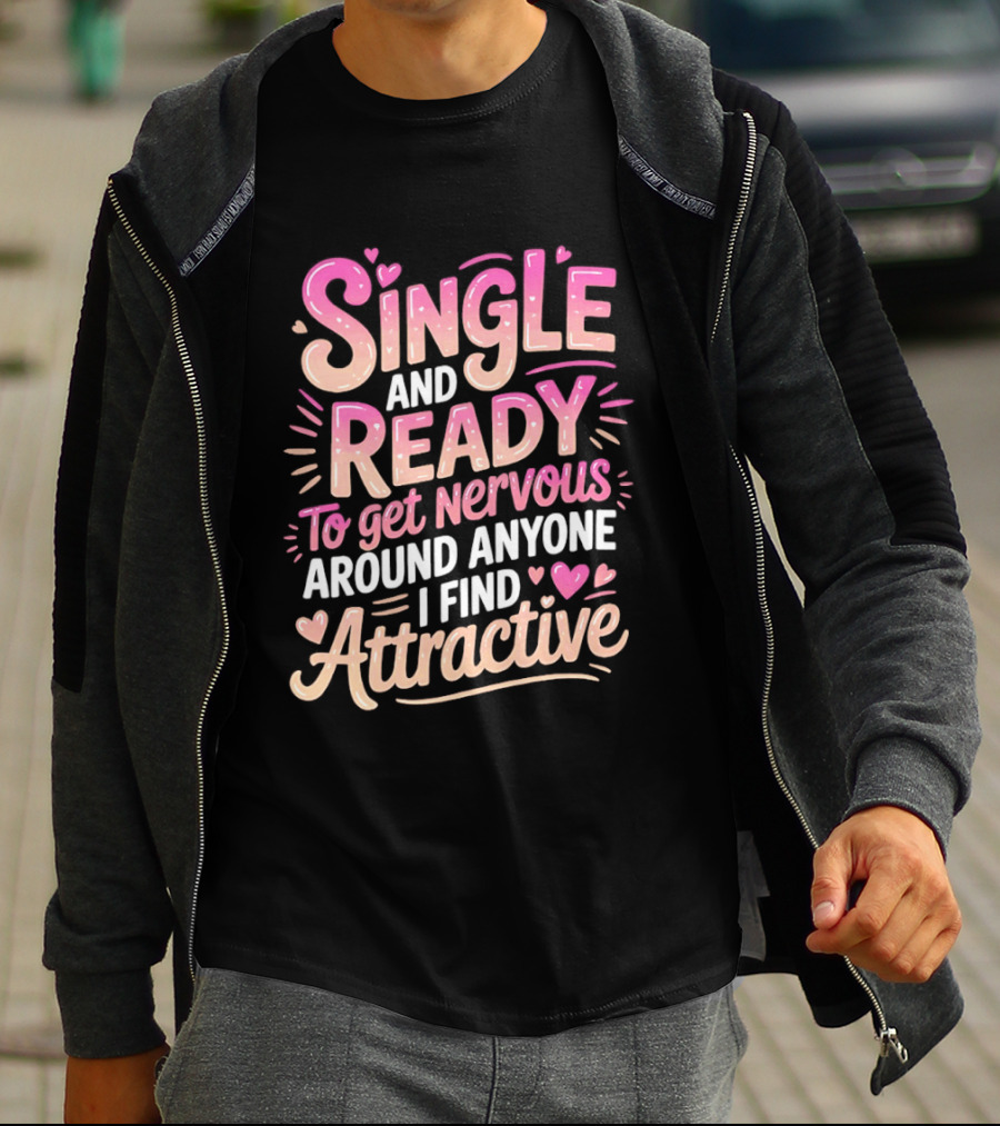 Single And Ready To Get Nervous Around Anyone I Find Attractive T-Shirt