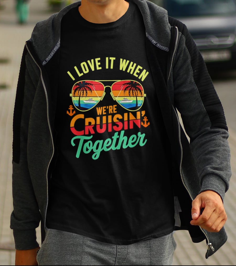I Love It When We're Cruisin Together Sunglasses Palm Trees Vacation Fun T-Shirt