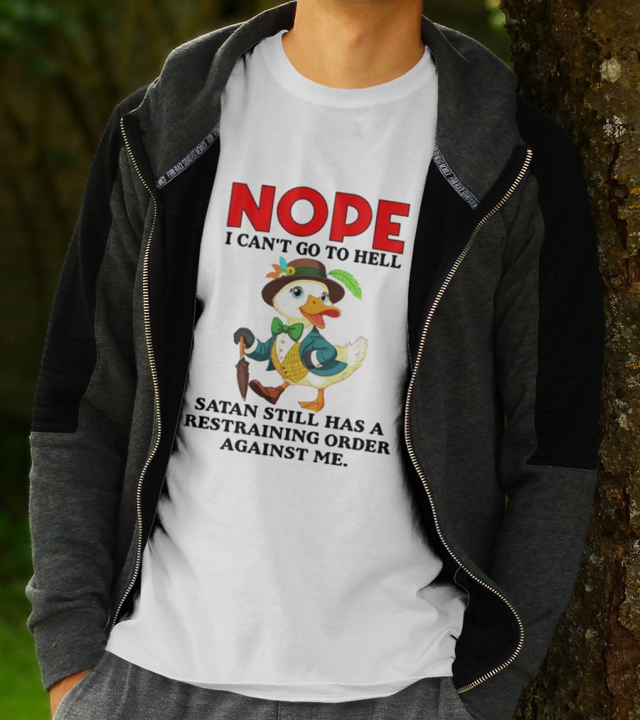 Nope I Can't Go To Hell Satan Still Has A Restraining Order Against Me Duck T-Shirt