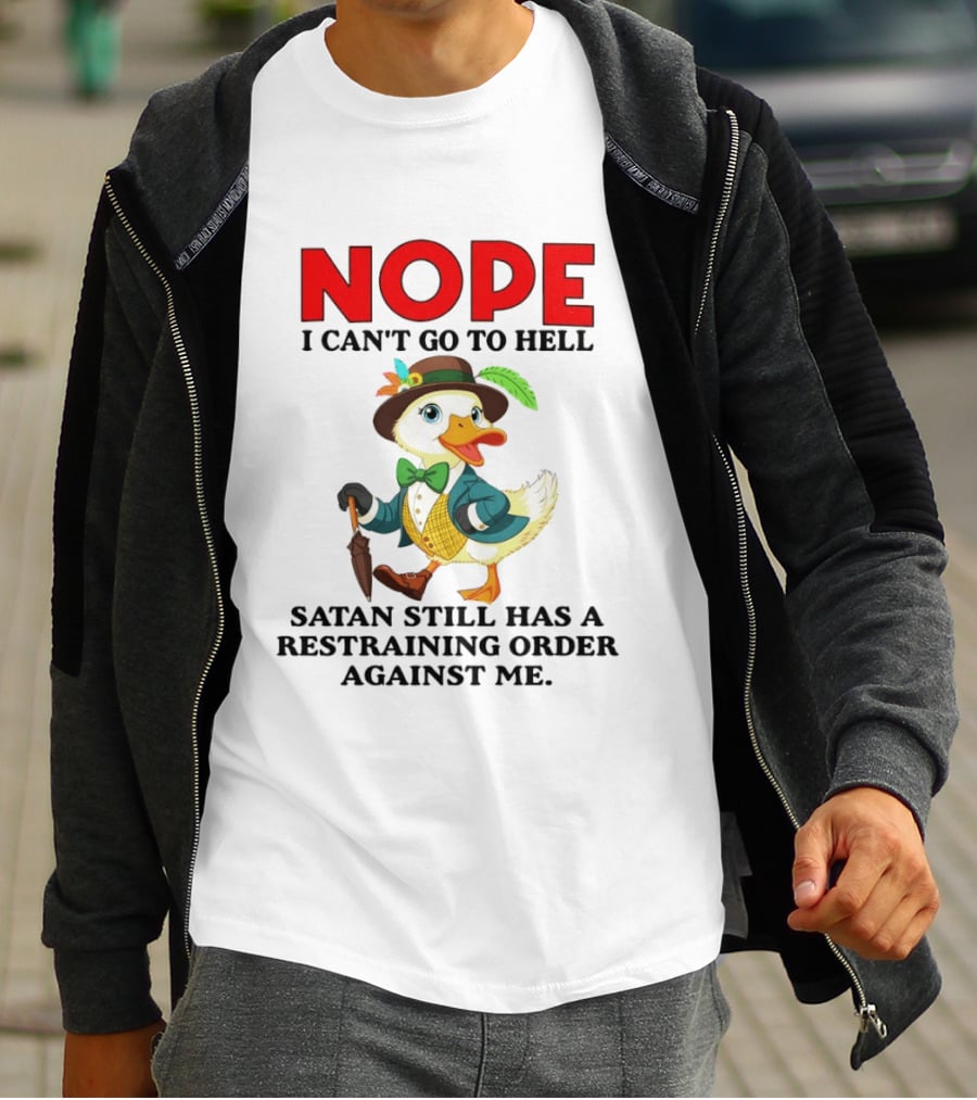 Nope I Can't Go To Hell Satan Still Has A Restraining Order Against Me Duck T-Shirt
