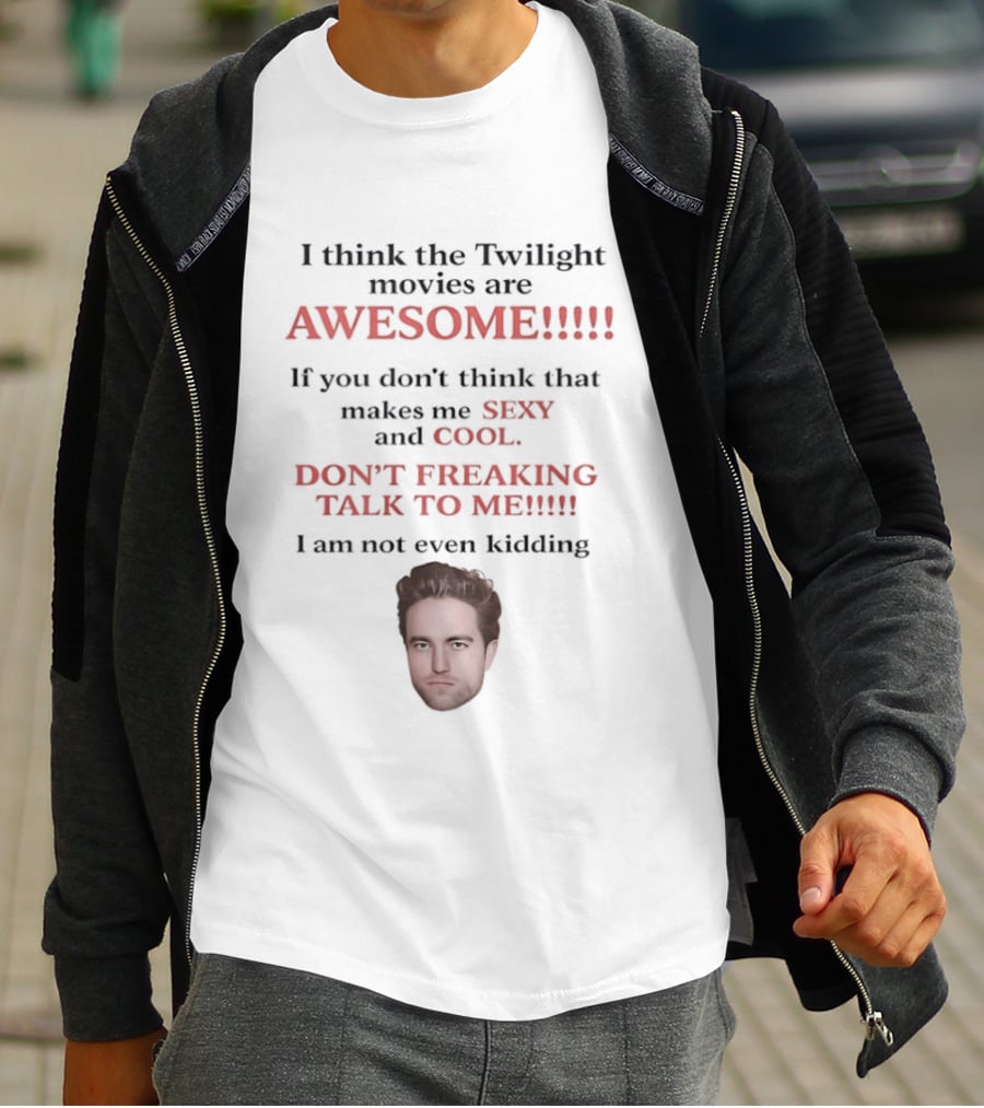 I Think The Twilight Movies Are Awesome Sexy Cool Don't Freaking Talk To Me T-Shirt