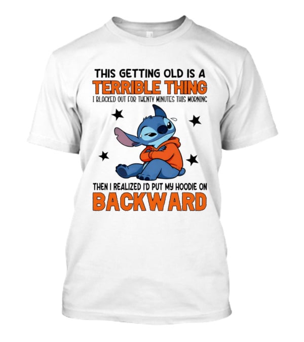 Stitch This Getting Old Is A Terrible Thing I Blacked Out For Twenty Minutes Then I Realized I'd Put My On Backward T-Shirt