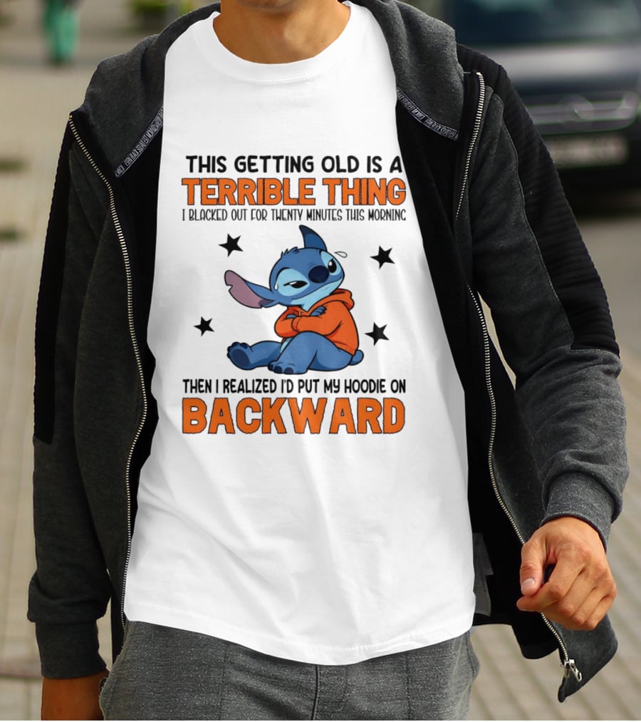 Stitch This Getting Old Is A Terrible Thing I Blacked Out For Twenty Minutes Then I Realized I'd Put My On Backward T-Shirt