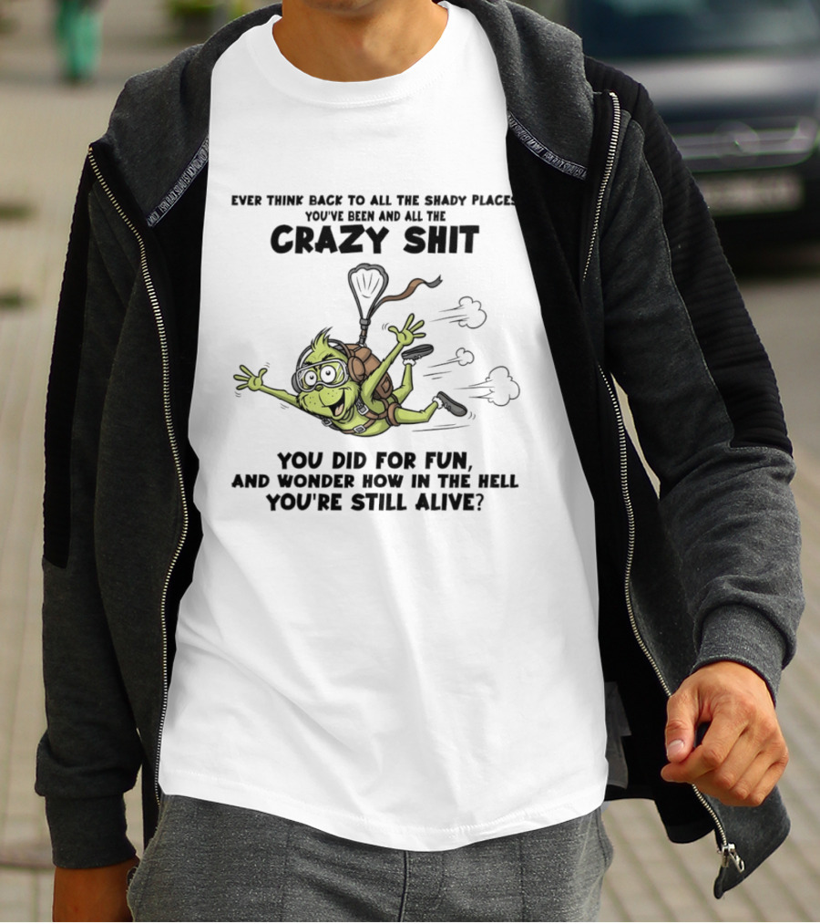 Ever Think Back To All The Shady Places You've Been And All The Crazy Shit You Did For Fun Wonder How You're Still Alive Turtle T-Shirt