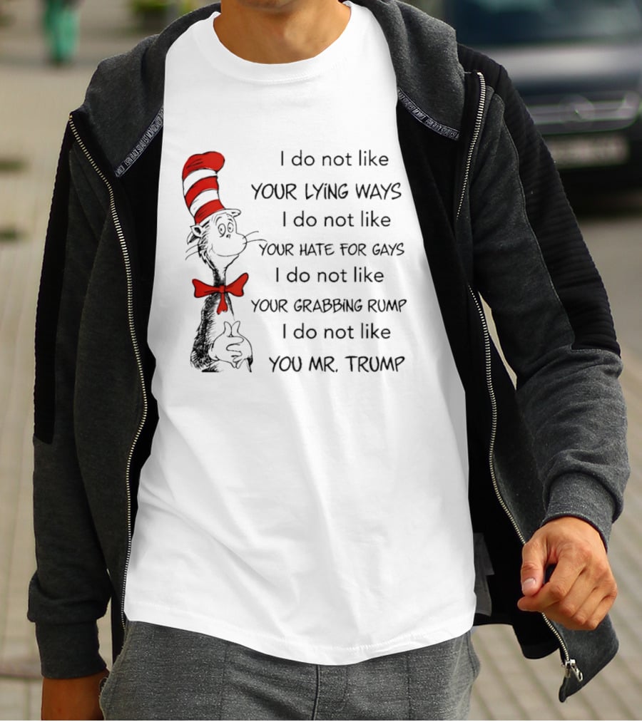 I Do Not Like Your Lying Ways Your Hate For Gays Your Grabbing Rump You Mr. Trump T-Shirt