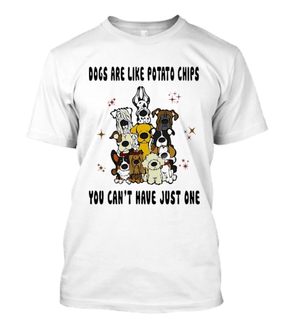 Dogs Are Like Potato Chips You Can't Have Just One Funny Dog Lovers Puppy Humor T-Shirt