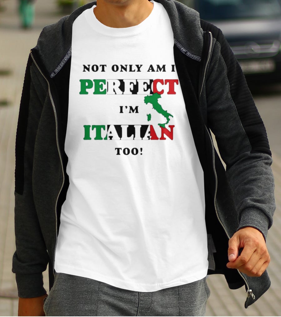 Not Only Am I Perfect I'm Italian Too Map Of Italy T-Shirt