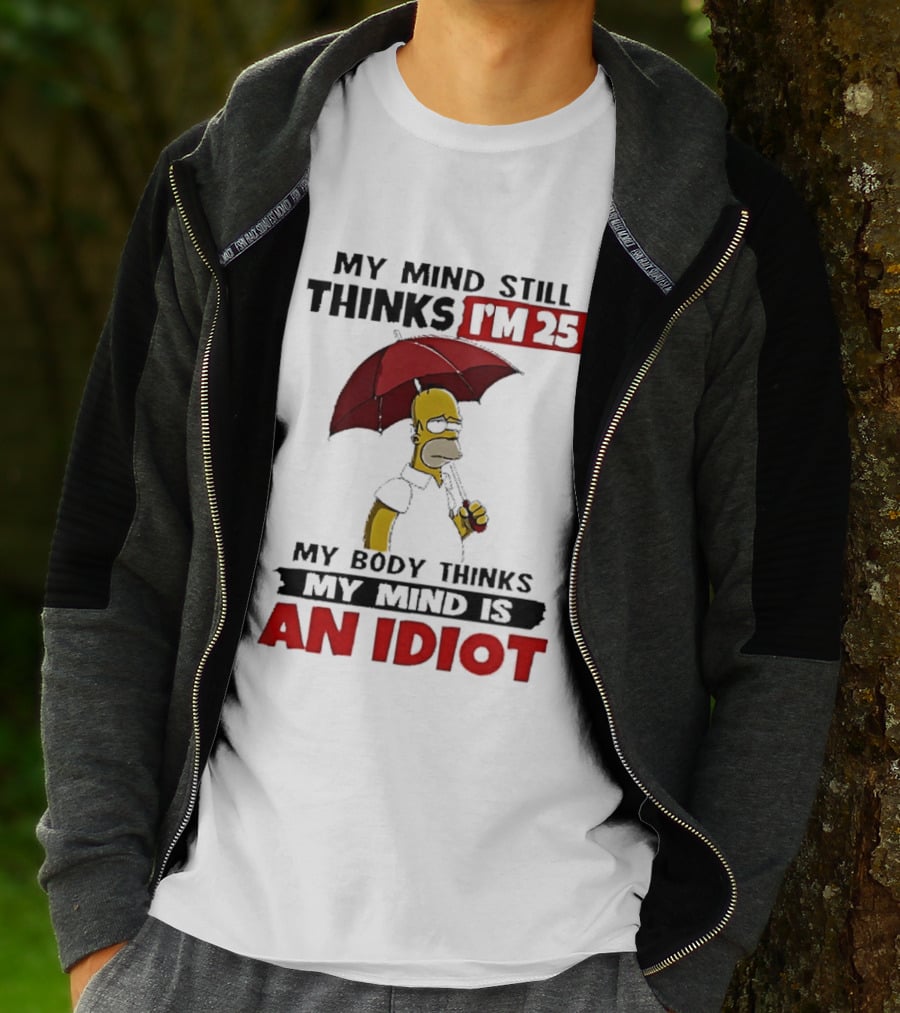 Homer Holding Umbrella My Mind Still Thinks I'm 25 My Body Thinks My Mind Is An Idiot T-Shirt