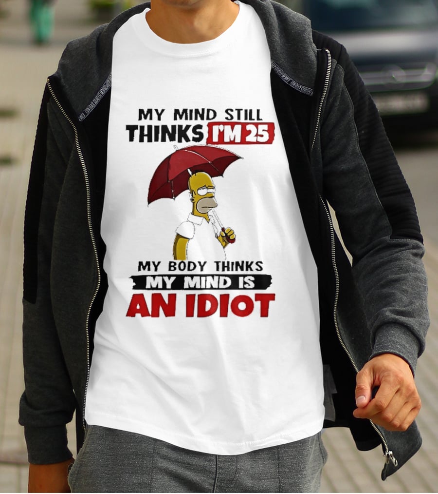 Homer Holding Umbrella My Mind Still Thinks I'm 25 My Body Thinks My Mind Is An Idiot T-Shirt